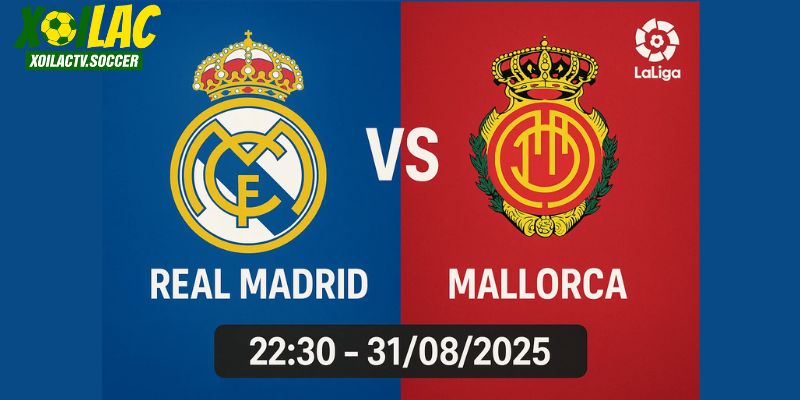 Real Madrid vs Mallorca sẽ diễn ra lúc 22h30 ngày 31/08/2025