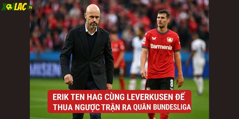Tan Hag cùng Leverkusen thua ngược